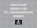 COACH HART ROOM 5-106 IPC / ENVIRONMENTAL SCIENCE.