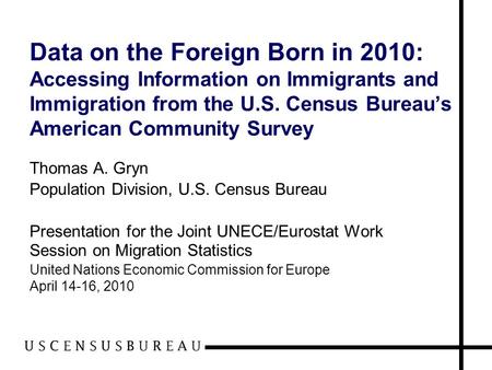 Data on the Foreign Born in 2010: Accessing Information on Immigrants and Immigration from the U.S. Census Bureau’s American Community Survey Thomas A.