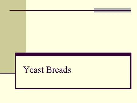 Yeast Breads. Leavening Yeast Yeast and enzymes produce alcohols and carbon dioxide gas by breaking down carbohydrates - fermentation.