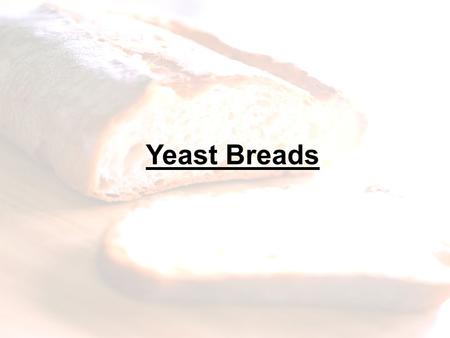 Yeast Breads. Ingredients in Breads: I.Yeast A. Yeast is a tiny living plant. B. What are the favorable conditions which are necessary for yeast to develop?
