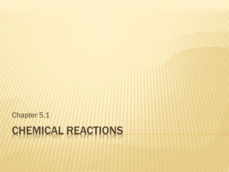 Chapter 5.1 Chemical Reactions.
