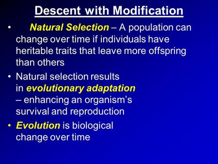 Descent with Modification Natural Selection – A population can change over time if individuals have heritable traits that leave more offspring than others.