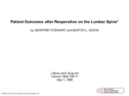 Patient Outcomes after Reoperation on the Lumbar Spine* by GEOFFREY STEWART, and BARTON L. SACHS J Bone Joint Surg Am Volume 78(5):706-11 May 1, 1996 ©1996.