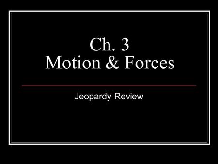 Ch. 3 Motion & Forces Jeopardy Review. Round 1 Need for Speed The Force Be With You Rub A Dub Dub A Matter of Gravity Newton Rules 10 20 30 40 50 Round.