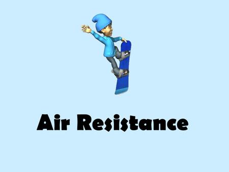 Air Resistance. Air Resistance What two forces are acting on an object when it falls? Gravity Air resistance.