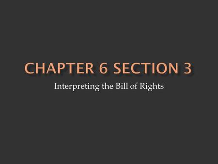 Interpreting the Bill of Rights.  Judges - interpret meaning of citizens’ rights 1. local judges 2. states judges 3. Supreme Court *Decisions of the.