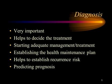1 Diagnosis Very important Helps to decide the treatment Starting adequate management/treatment Establishing the health maintenance plan Helps to establish.