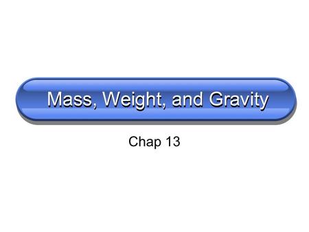 Mass, Weight, and Gravity Chap 13. Turn to a partner and discuss What is mass?