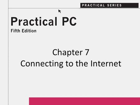 Chapter 7 Connecting to the Internet. 2Practical PC 5 th Edition Chapter 7 Getting Started In this Chapter, you will learn: − What is the Internet − Options.