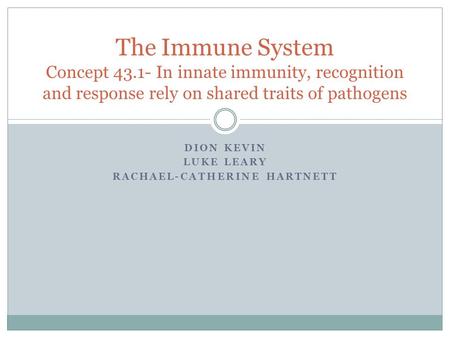 DION KEVIN LUKE LEARY RACHAEL-CATHERINE HARTNETT The Immune System Concept 43.1- In innate immunity, recognition and response rely on shared traits of.
