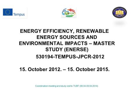 ENERGY EFFICIENCY, RENEWABLE ENERGY SOURCES AND ENVIRONMENTAL IMPACTS – MASTER STUDY (ENERSE) 530194-TEMPUS-JPCR-2012 15. October 2012. – 15. October 2015.