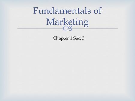  Fundamentals of Marketing Chapter 1 Sec. 3.   Market – all potential customers who have the ability and willingness to buy All of the people who share.