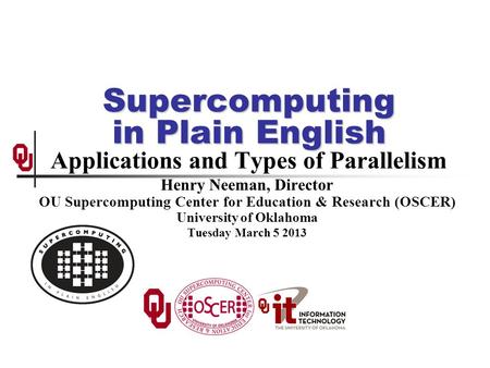 Supercomputing in Plain English Supercomputing in Plain English Applications and Types of Parallelism Henry Neeman, Director OU Supercomputing Center for.