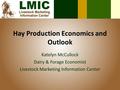 Hay Production Economics and Outlook Katelyn McCullock Dairy & Forage Economist Livestock Marketing Information Center.