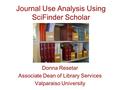 Journal Use Analysis Using SciFinder Scholar Donna Resetar Associate Dean of Library Services Valparaiso University.