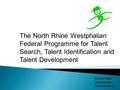 The North Rhine Westphalian Federal Programme for Talent Search, Talent Identification and Talent Development Norbert Köhn, Landesstelle Talentförderung.