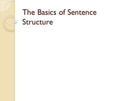 The Basics of Sentence Structure. What Is Sentence Structure? Good sentence structure is about putting together words, phrases, and clauses – the essential.