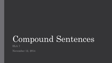 Compound Sentences ELA 7 November 12, 2014. Vocabulary compound independent clause coordinating conjunction FANBOYS.