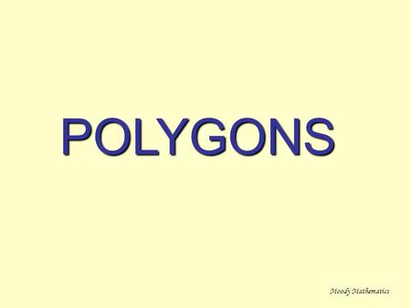 POLYGONS POLYGONS Moody Mathematics. What is the term for a 3- sided polygon? Triangle Moody Mathematics.