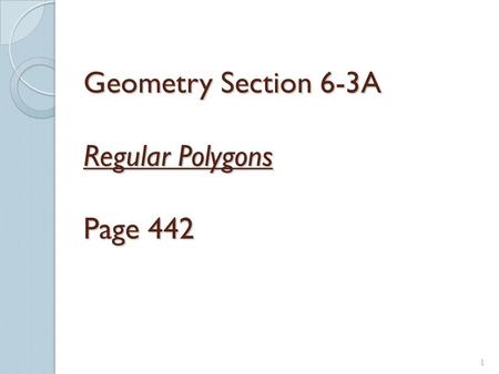 1 Geometry Section 6-3A Regular Polygons Page 442.