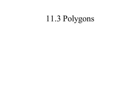 11.3 Polygons Polygon: Closed figure formed by 3 or more straight line segments and the sides do not overlap.