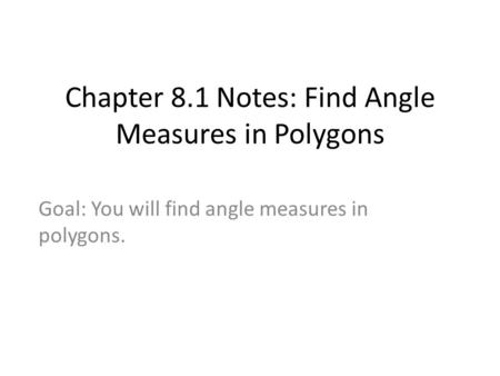 Chapter 8.1 Notes: Find Angle Measures in Polygons Goal: You will find angle measures in polygons.