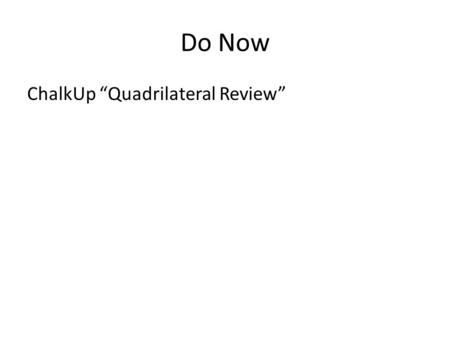 Do Now ChalkUp “Quadrilateral Review”. 3/17/2015 8-3 C Polygons.