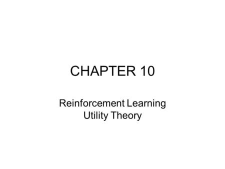 CHAPTER 10 Reinforcement Learning Utility Theory.