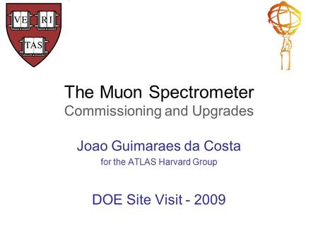 The Muon Spectrometer Commissioning and Upgrades Joao Guimaraes da Costa for the ATLAS Harvard Group DOE Site Visit - 2009.