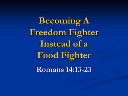 Becoming A Freedom Fighter Instead of a Food Fighter Romans 14:13-23.