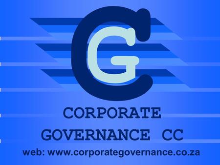 C CORPORATE GOVERNANCE CC G web: www.corporategovernance.co.za.