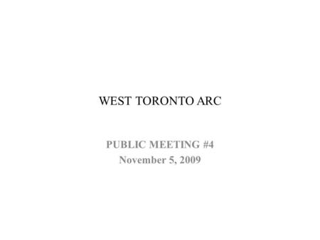 WEST TORONTO ARC PUBLIC MEETING #4 November 5, 2009.