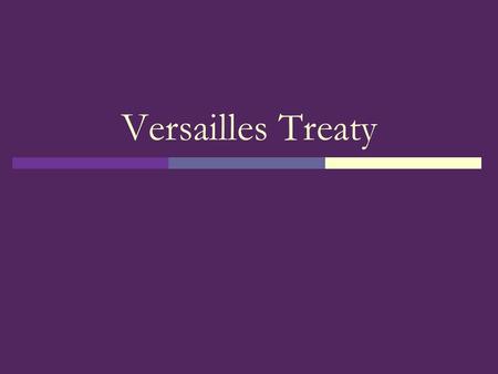 Versailles Treaty. From War to Peace  War winds down  Nations unclear on war aims  Wilson develops 14 points Used as the basis for the peace treaty.