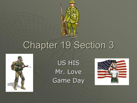Chapter 19 Section 3 US HIS Mr. Love Game Day. Combat in WW I  America believes that their troops can end the war in Europe quickly. T or F?  That answer.