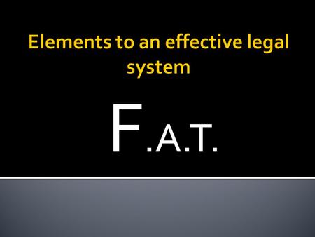F.A.T..  For a legal system to operate effectively it must provide processes and procedures to help ensure that all parties involved in a legal dispute.