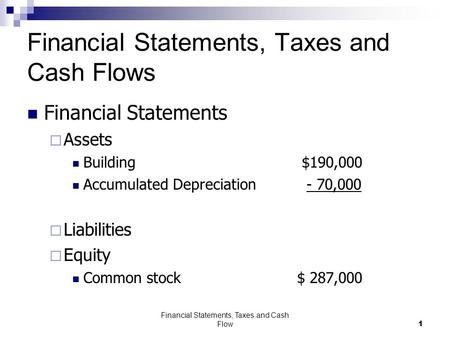 Financial Statements, Taxes and Cash Flow1 Financial Statements, Taxes and Cash Flows Financial Statements  Assets Building $190,000 Accumulated Depreciation.