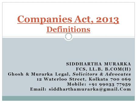 SIDDHARTHA MURARKA FCS, LL.B, B.COM(H) Ghosh & Murarka Legal, Solicitors & Advocates 12 Waterloo Street, Kolkata 700 069 Mobile: +91 99033 77959 Email: