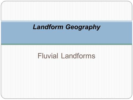 Landform Geography Fluvial Landforms.