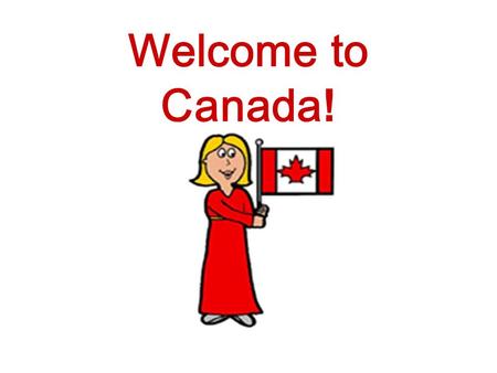 Welcome to Canada!. Canada has two official languages. Can you guess what they are?