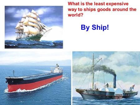 What is the least expensive way to ships goods around the world? By Ship!