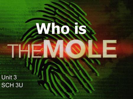 Unit 3 SCH 3U. What is a Mole?  A small rodent-like animal that burrows underground  A double-agent  A dark growth on a person’s body  It is all of.