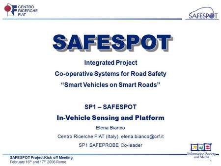 SAFESPOT Project Kick off Meeting February 16 th and 17 th 2006 Rome 1 Integrated Project Co-operative Systems for Road Safety “Smart Vehicles on Smart.