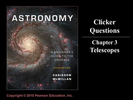 Clicker Questions Chapter 3 Telescopes Copyright © 2010 Pearson Education, Inc.