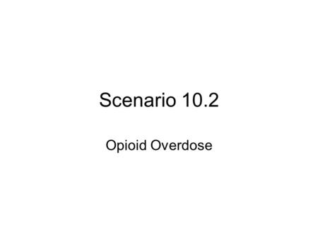 Scenario 10.2 Opioid Overdose. ECG CT Head Radiology Preliminary Read: Normal.