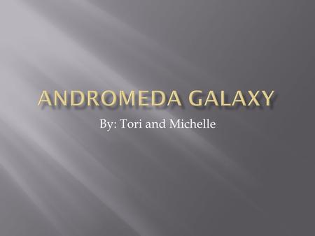 By: Tori and Michelle.  The Andromeda galaxy is a spiral galaxy approximately 2.5 million light-years away.  It is also known as Messier 31, M31, or.
