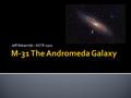 Jeff Rebarchik – ASTR 2401.  Why M-31?  A Brief History  Facts About the Galaxy  Observation Record  Processing and Images.