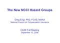 The New NCCI Hazard Groups Greg Engl, PhD, FCAS, MAAA National Council on Compensation Insurance CASE Fall Meeting September 13, 2006.