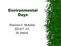 1 Environmental Days Shannon C. McKiddy ED 417 –01 Dr. Helms.