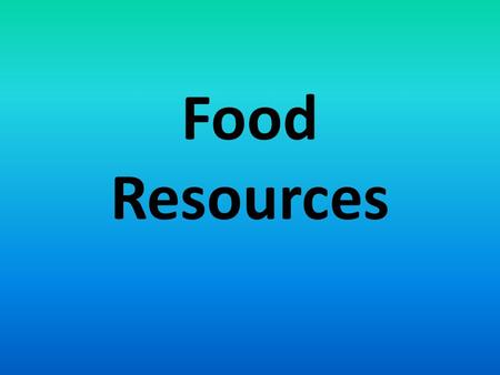 Food Resources. Food in the World 30,000 plant species with parts people can eat 15 plants and 8 animals supply 90% of our food Wheat, rice, and corn.
