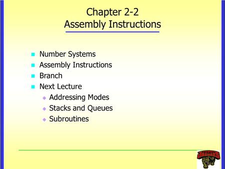 Chapter 2-2 Assembly Instructions Number Systems Number Systems Assembly Instructions Assembly Instructions Branch Branch Next Lecture Next Lecture  Addressing.